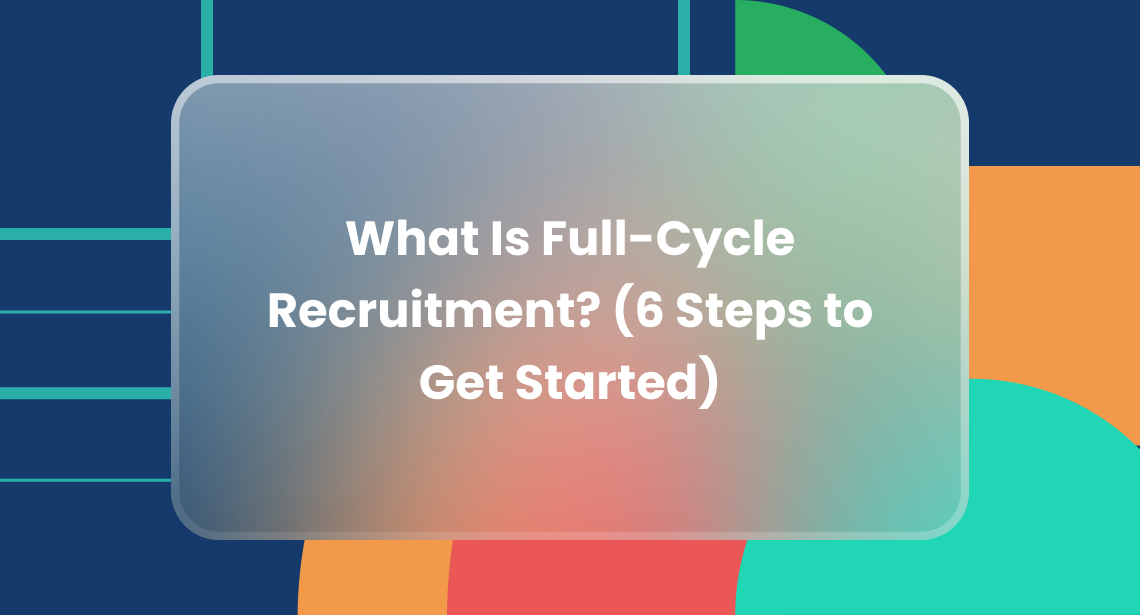 Full-Cycle Recruitment: Everything You Need to Know