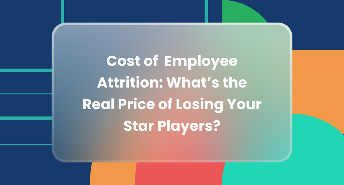 Cost of Employee Attrition: The Real Price of Losing Top Talent