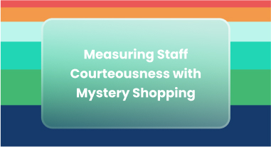 Measure Staff Courteousness with Mystery Shopping